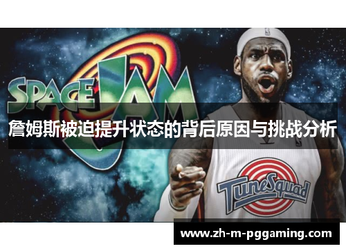 詹姆斯被迫提升状态的背后原因与挑战分析