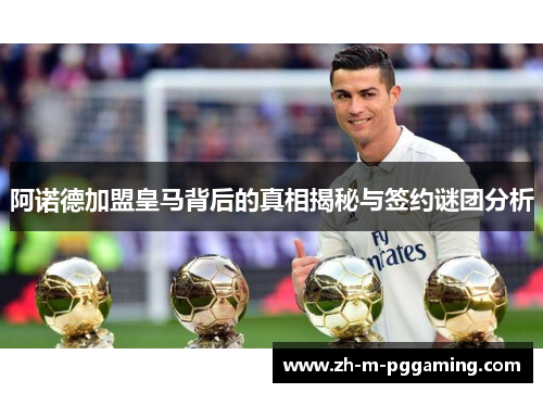 阿诺德加盟皇马背后的真相揭秘与签约谜团分析 阿诺德加盟皇马背后的真相揭秘与签约谜团分析