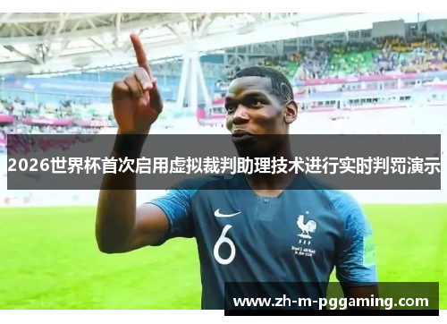 2026世界杯首次启用虚拟裁判助理技术进行实时判罚演示 2026世界杯首次启用虚拟裁判助理技术进行实时判罚演示