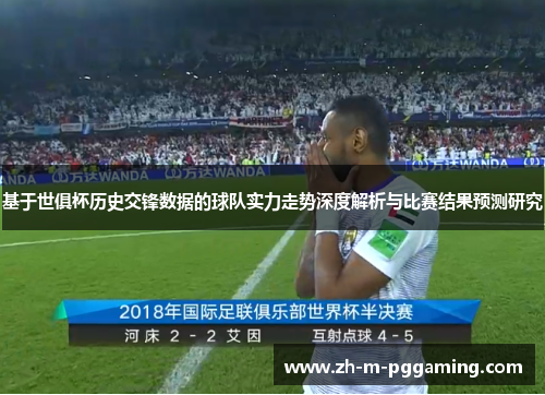 基于世俱杯历史交锋数据的球队实力走势深度解析与比赛结果预测研究