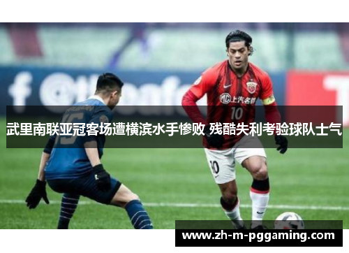 武里南联亚冠客场遭横滨水手惨败 残酷失利考验球队士气 武里南联亚冠客场遭横滨水手惨败 残酷失利考验球队士气