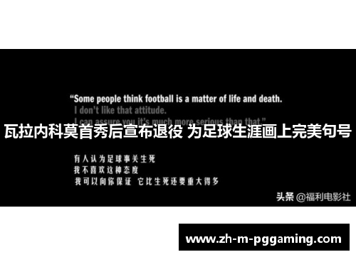 瓦拉内科莫首秀后宣布退役 为足球生涯画上完美句号 瓦拉内科莫首秀后宣布退役 为足球生涯画上完美句号